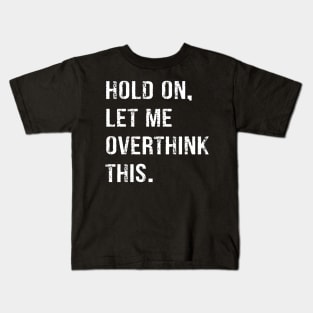 Hold On Let Me Overthink This T-shirt Funny Overthink T-shirt Kids T-Shirt